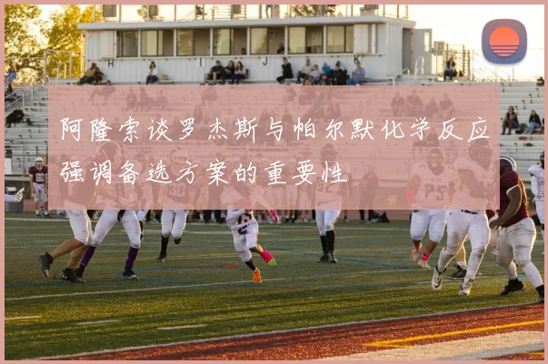 阿隆索谈罗杰斯与帕尔默化学反应强调备选方案的重要性